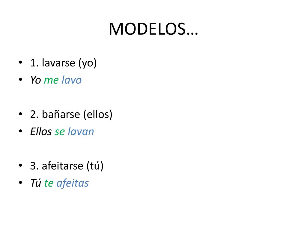 MODELOS… 1. lavarse (yo) Yo me lavo 2. bañarse (ellos) Ellos se lavan
