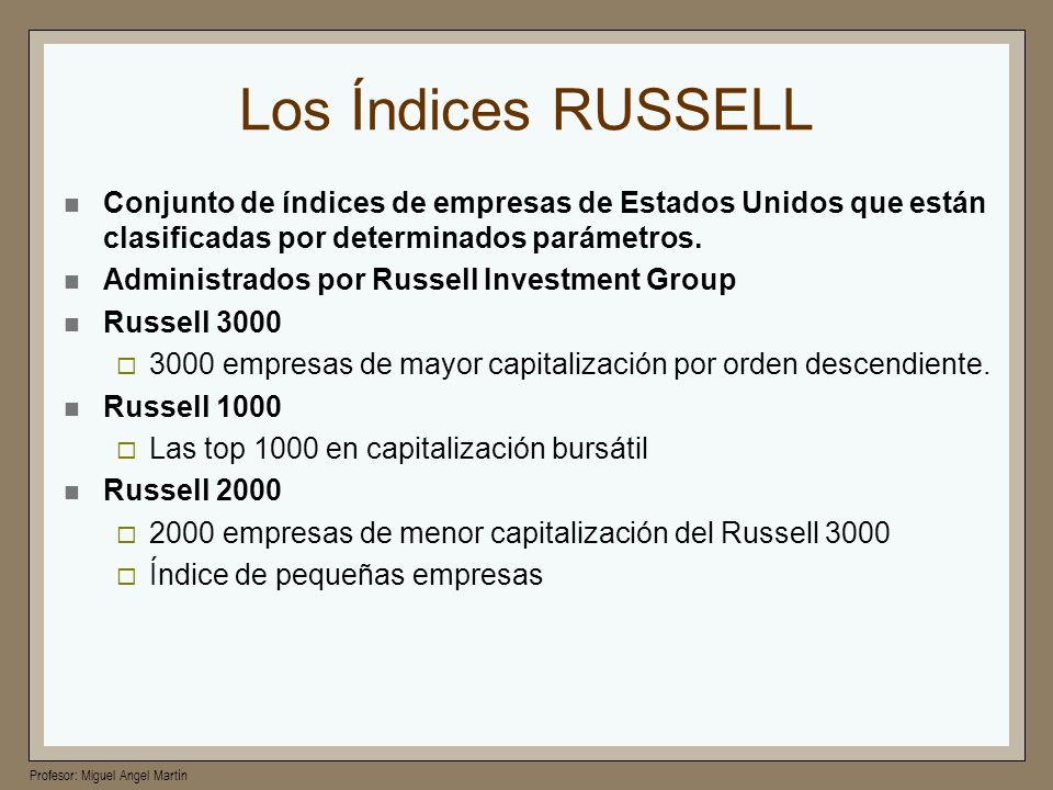 Los Índices RUSSELL Conjunto de índices de empresas de Estados Unidos que están clasificadas por determinados parámetros.
