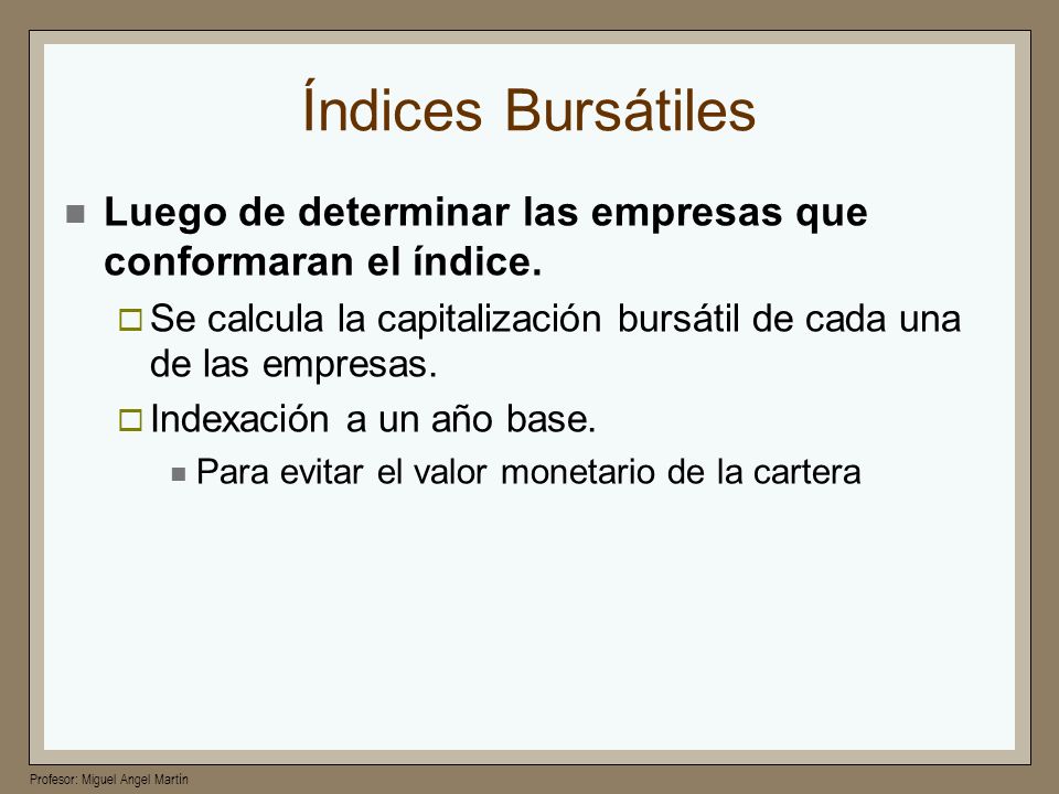 Índices Bursátiles Luego de determinar las empresas que conformaran el índice. Se calcula la capitalización bursátil de cada una de las empresas.