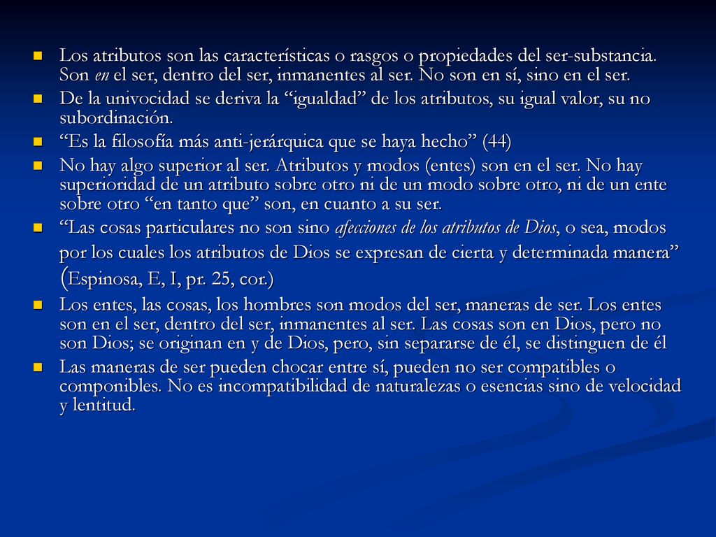 Los atributos son las características o rasgos o propiedades del ser-substancia. Son en el ser, dentro del ser, inmanentes al ser. No son en sí, sino en el ser.