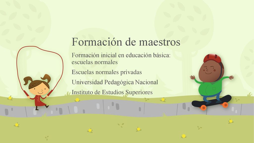 Formación de maestros Formación inicial en educación básica: escuelas normales. Escuelas normales privadas.
