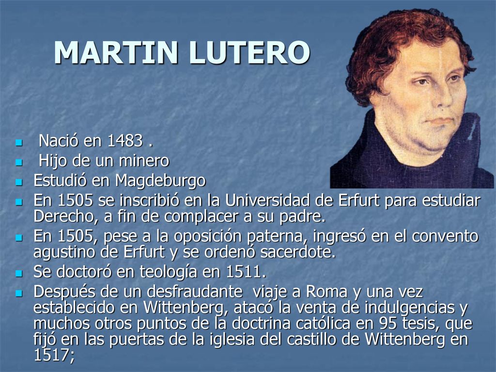 MARTIN LUTERO Nació en Hijo de un minero Estudió en Magdeburgo