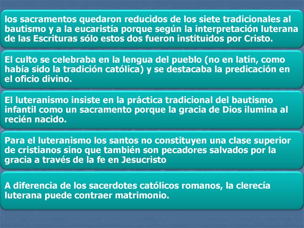 los sacramentos quedaron reducidos de los siete tradicionales al bautismo y a la eucaristía porque según la interpretación luterana de las Escrituras sólo estos dos fueron instituidos por Cristo.