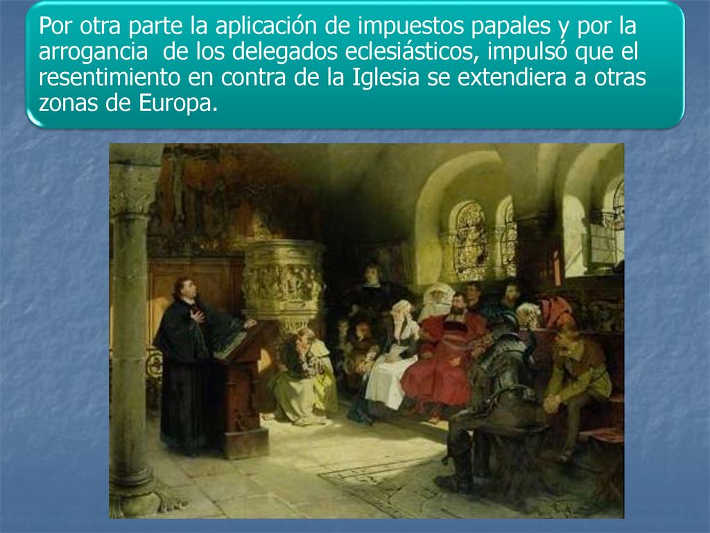 Por otra parte la aplicación de impuestos papales y por la arrogancia de los delegados eclesiásticos, impulsó que el resentimiento en contra de la Iglesia se extendiera a otras zonas de Europa.