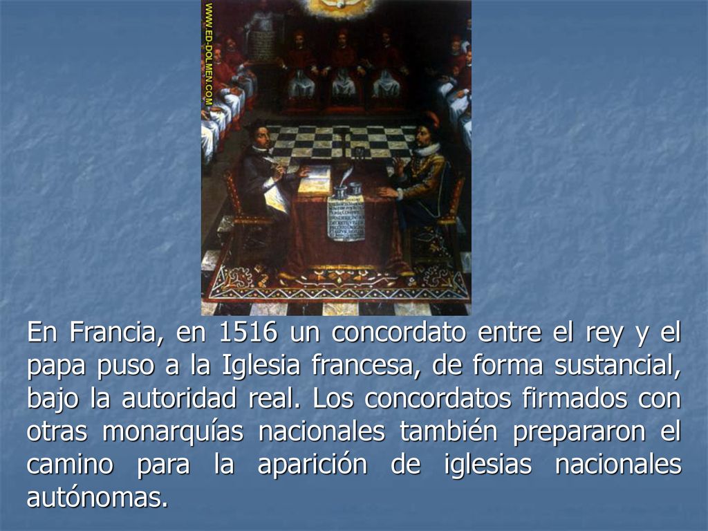 En Francia, en 1516 un concordato entre el rey y el papa puso a la Iglesia francesa, de forma sustancial, bajo la autoridad real.