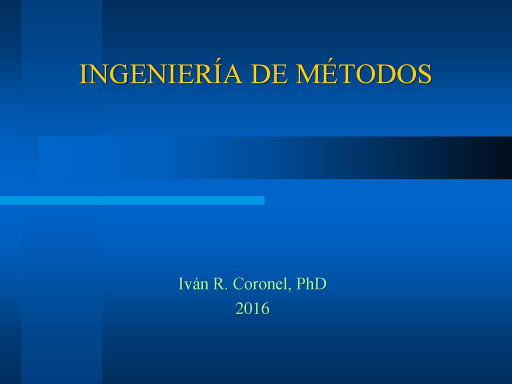 INGENIERÍA DE MÉTODOS Iván R. Coronel, PhD 2016