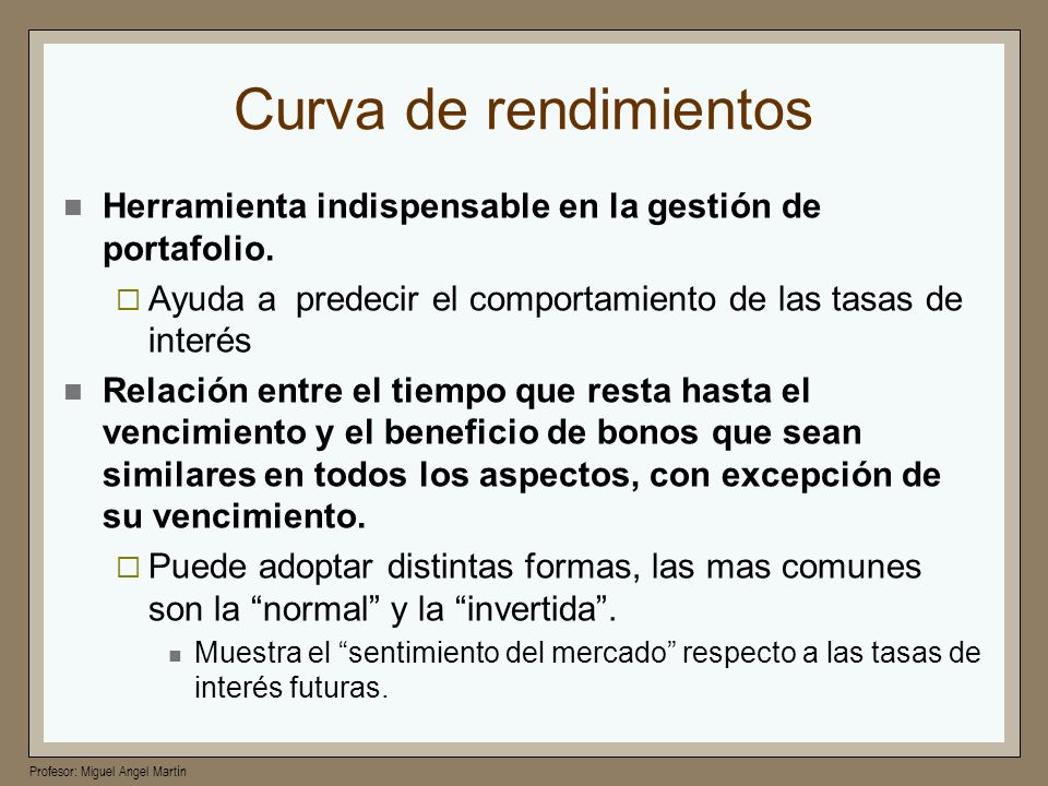 Curva de rendimientos Herramienta indispensable en la gestión de portafolio. Ayuda a predecir el comportamiento de las tasas de interés.