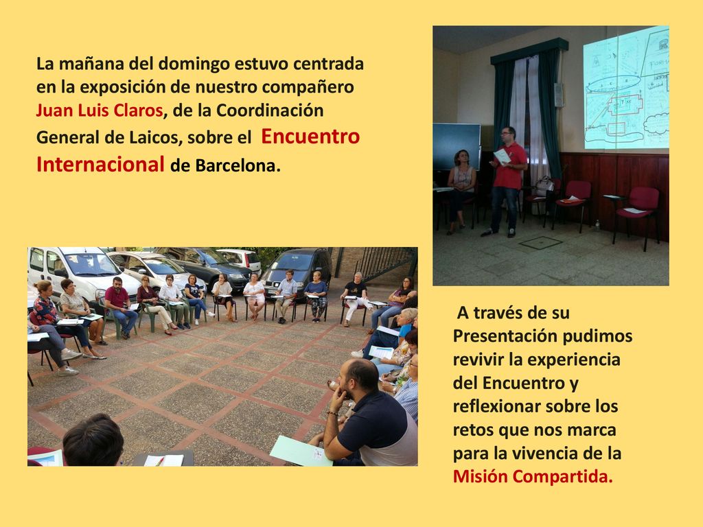 La mañana del domingo estuvo centrada en la exposición de nuestro compañero Juan Luis Claros, de la Coordinación General de Laicos, sobre el Encuentro Internacional de Barcelona.