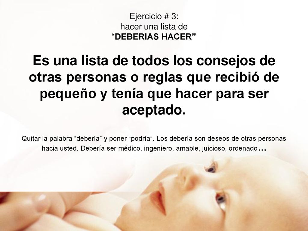Ejercicio # 3: hacer una lista de DEBERIAS HACER Es una lista de todos los consejos de otras personas o reglas que recibió de pequeño y tenía que hacer para ser aceptado.