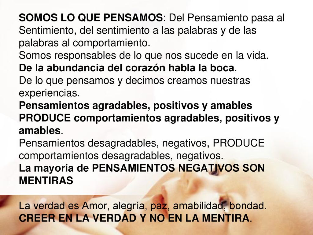 SOMOS LO QUE PENSAMOS: Del Pensamiento pasa al Sentimiento, del sentimiento a las palabras y de las palabras al comportamiento.