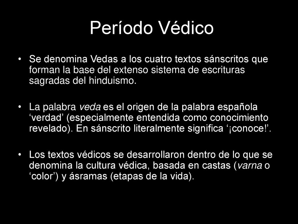 Período Védico Se denomina Vedas a los cuatro textos sánscritos que forman la base del extenso sistema de escrituras sagradas del hinduismo.