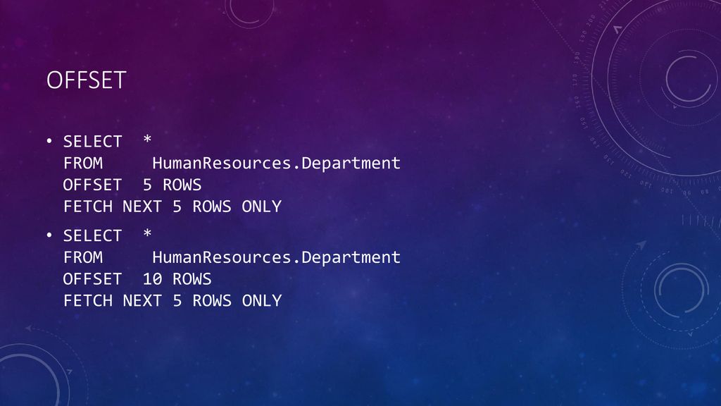 OFFSET SELECT * FROM HumanResources.Department OFFSET 5 ROWS FETCH NEXT 5 ROWS ONLY.