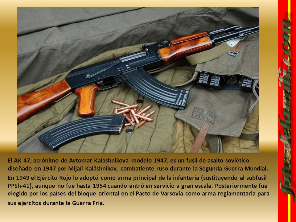 El AK-47, acrónimo de Avtomat Kalashnikova modelo 1947, es un fusil de asalto soviético diseñado en 1947 por Mijaíl Kaláshnikov, combatiente ruso durante la Segunda Guerra Mundial.