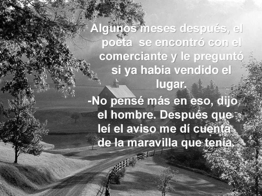 Algunos meses después, el poeta se encontró con el comerciante y le preguntó si ya habia vendido el lugar.
