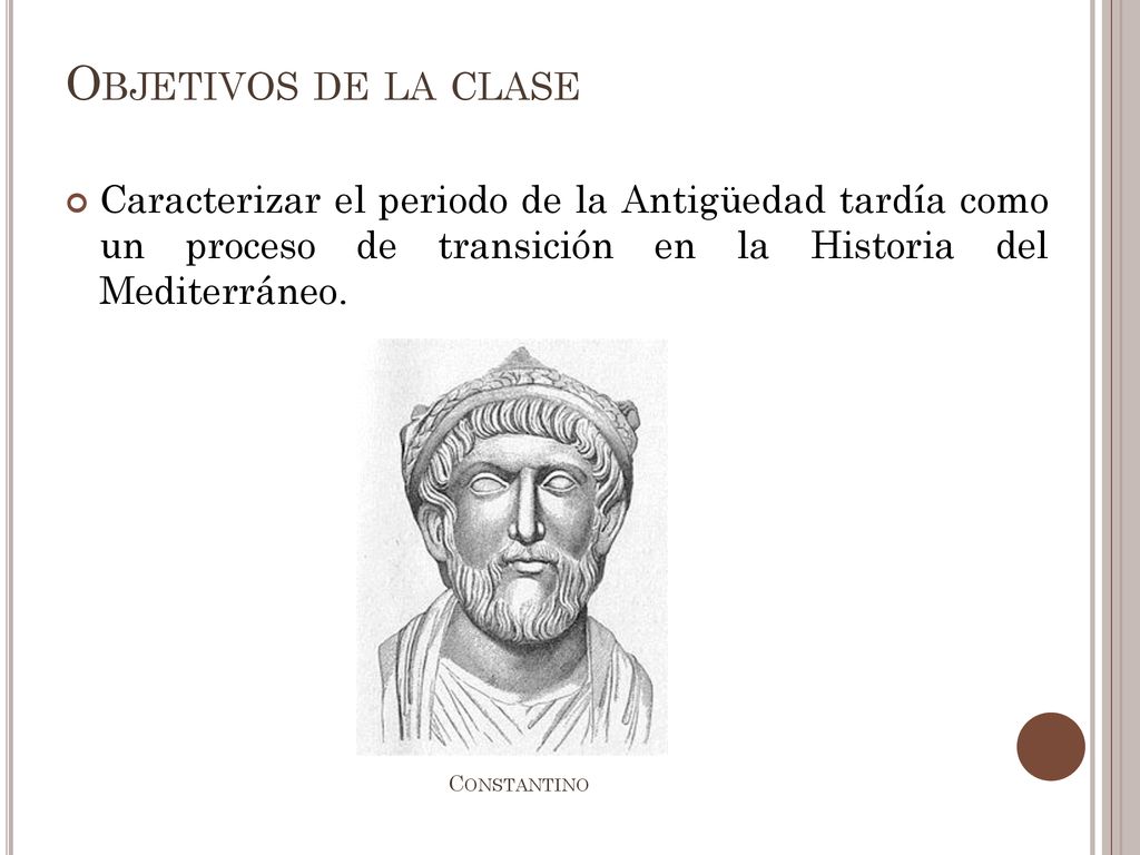 Objetivos de la clase Caracterizar el periodo de la Antigüedad tardía como un proceso de transición en la Historia del Mediterráneo.