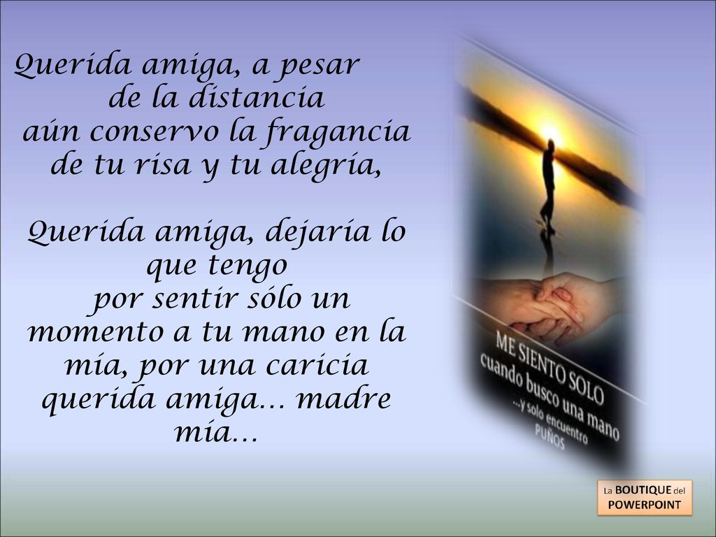 aún conservo la fragancia de tu risa y tu alegría,
