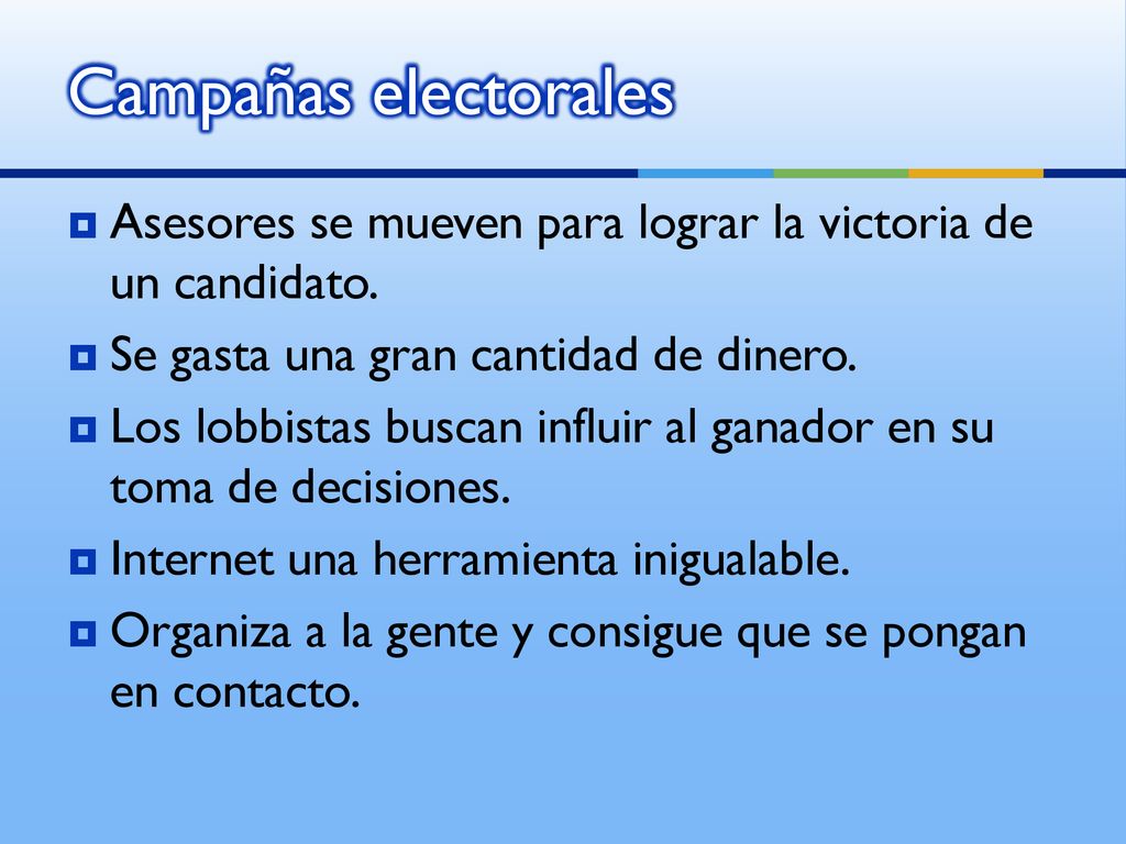 Campañas electorales Asesores se mueven para lograr la victoria de un candidato. Se gasta una gran cantidad de dinero.
