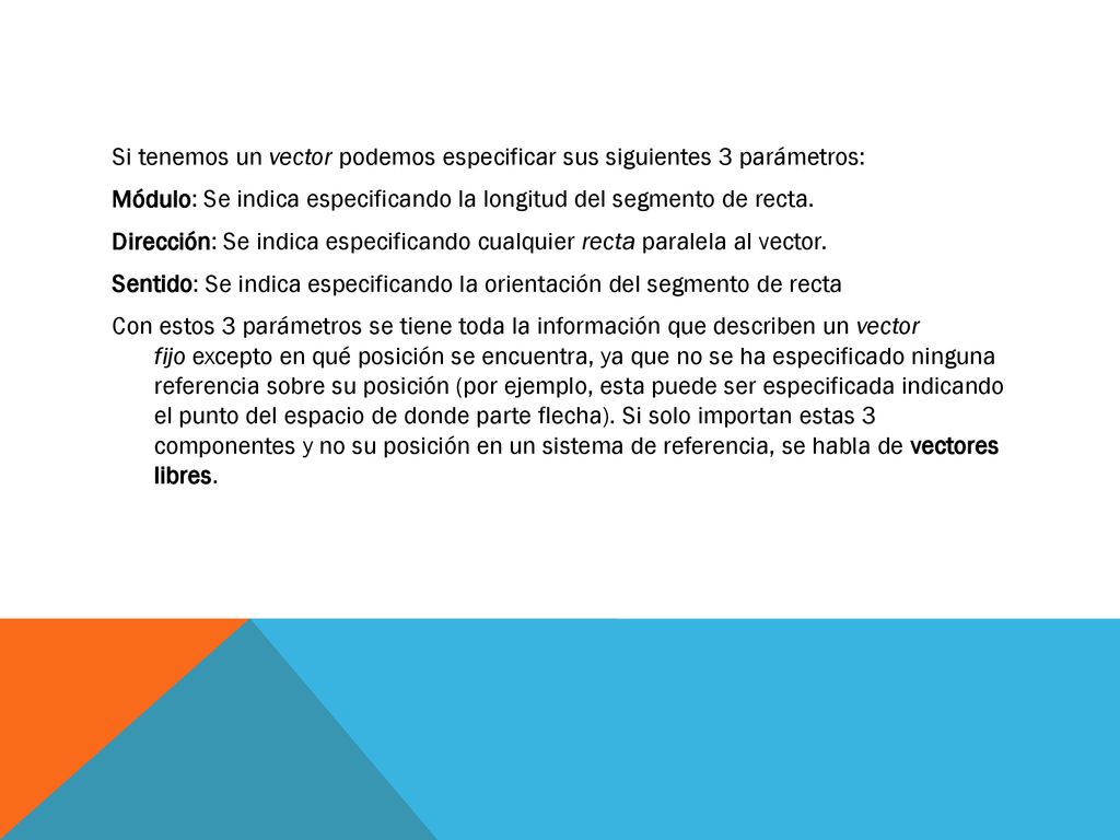 Si tenemos un vector podemos especificar sus siguientes 3 parámetros: Módulo: Se indica especificando la longitud del segmento de recta.