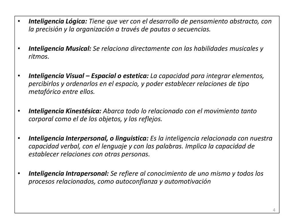 Inteligencia Lógica: Tiene que ver con el desarrollo de pensamiento abstracto, con la precisión y la organización a través de pautas o secuencias.
