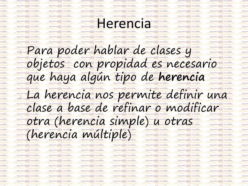 Herencia Para poder hablar de clases y objetos con propidad es necesario que haya algún tipo de herencia.