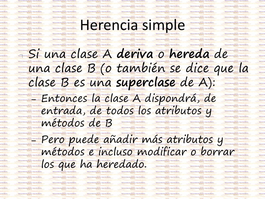 Herencia simple Si una clase A deriva o hereda de una clase B (o también se dice que la clase B es una superclase de A):