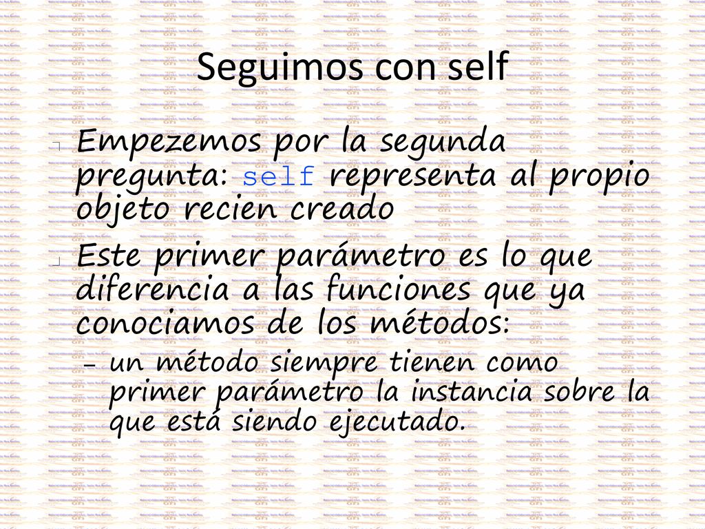 Seguimos con self Empezemos por la segunda pregunta: self representa al propio objeto recien creado.