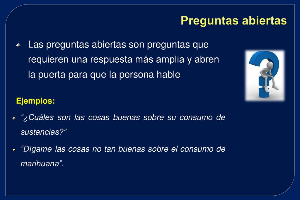 Preguntas abiertas Las preguntas abiertas son preguntas que requieren una respuesta más amplia y abren la puerta para que la persona hable.