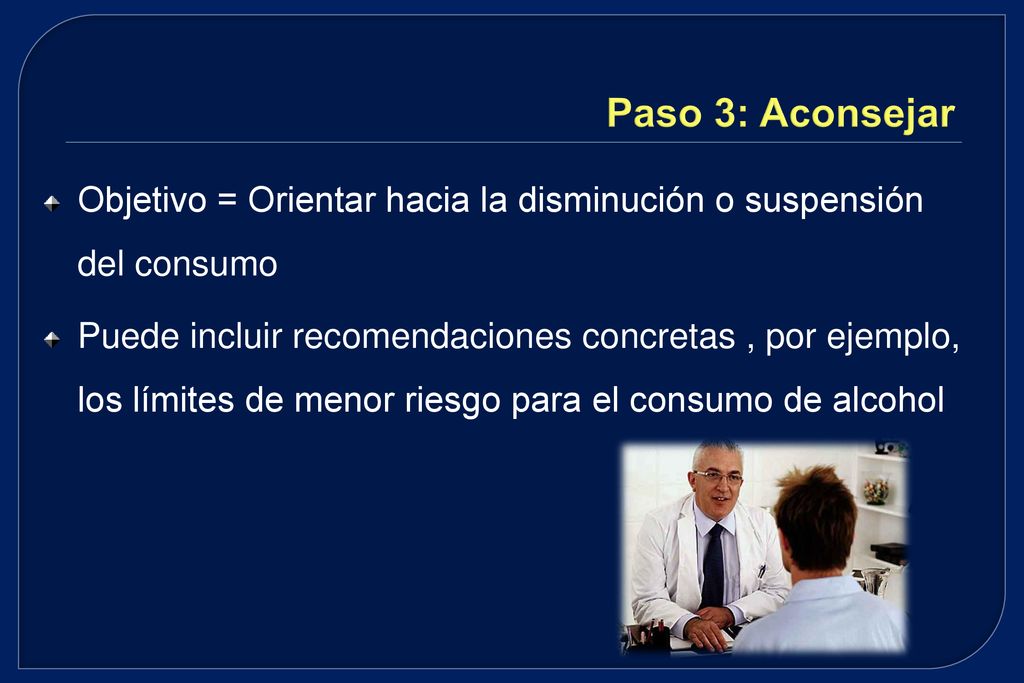 Paso 3: Aconsejar Objetivo = Orientar hacia la disminución o suspensión del consumo.