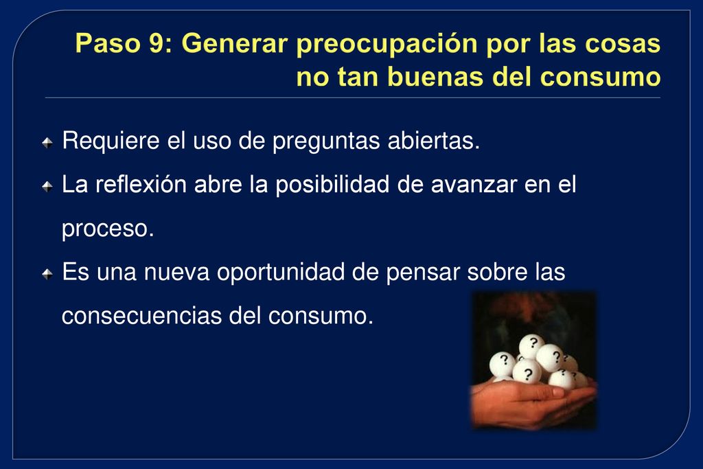 Paso 9: Generar preocupación por las cosas no tan buenas del consumo