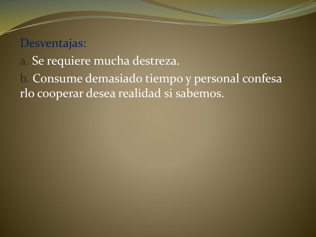 Desventajas: a. Se requiere mucha destreza. b. Consume demasiado tiempo y personal confesarlo cooperar desea realidad si sabemos.