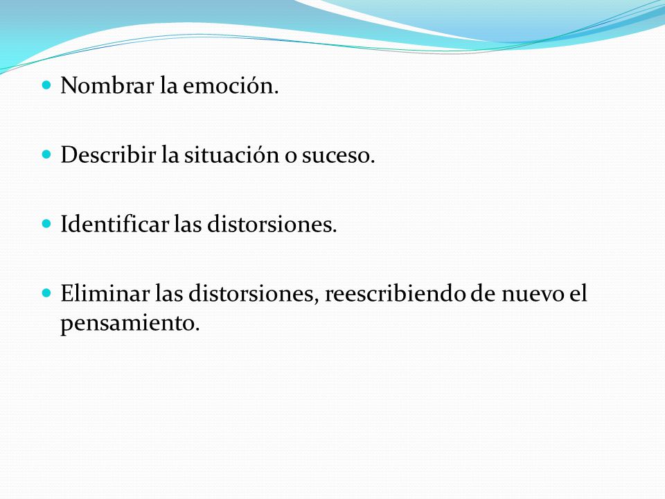 Nombrar la emoción. Describir la situación o suceso. Identificar las distorsiones.
