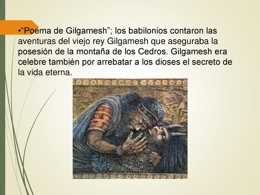 Poema de Gilgamesh ; los babilonios contaron las aventuras del viejo rey Gilgamesh que aseguraba la posesión de la montaña de los Cedros.