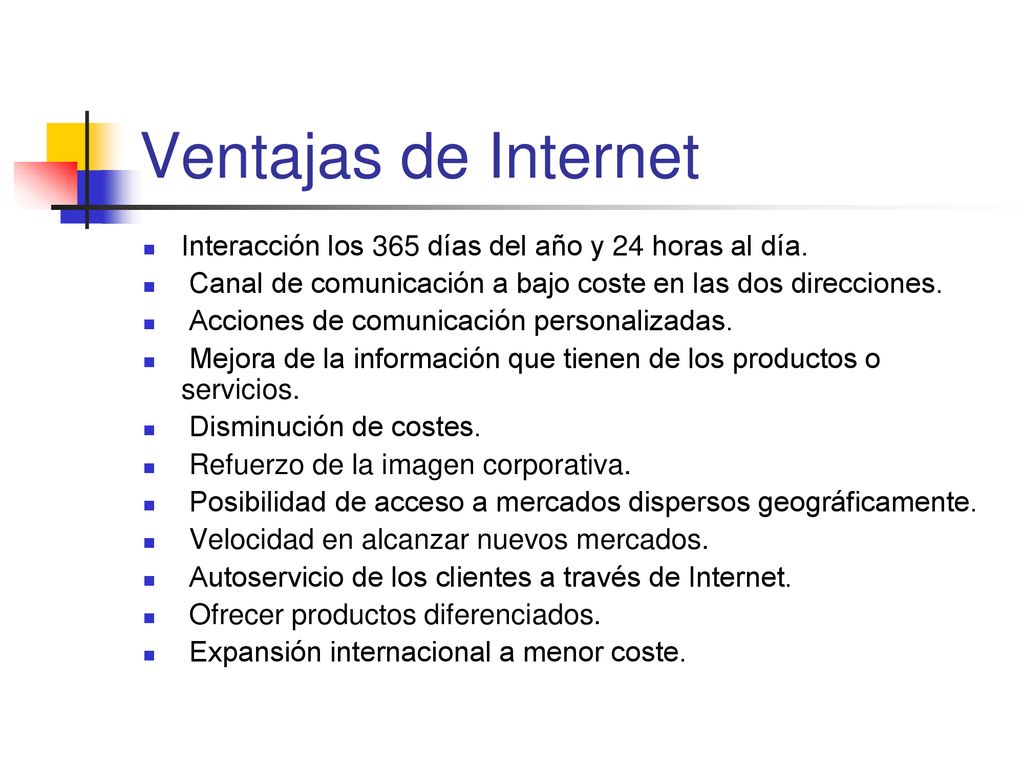 Ventajas de Internet Interacción los 365 días del año y 24 horas al día. Canal de comunicación a bajo coste en las dos direcciones.
