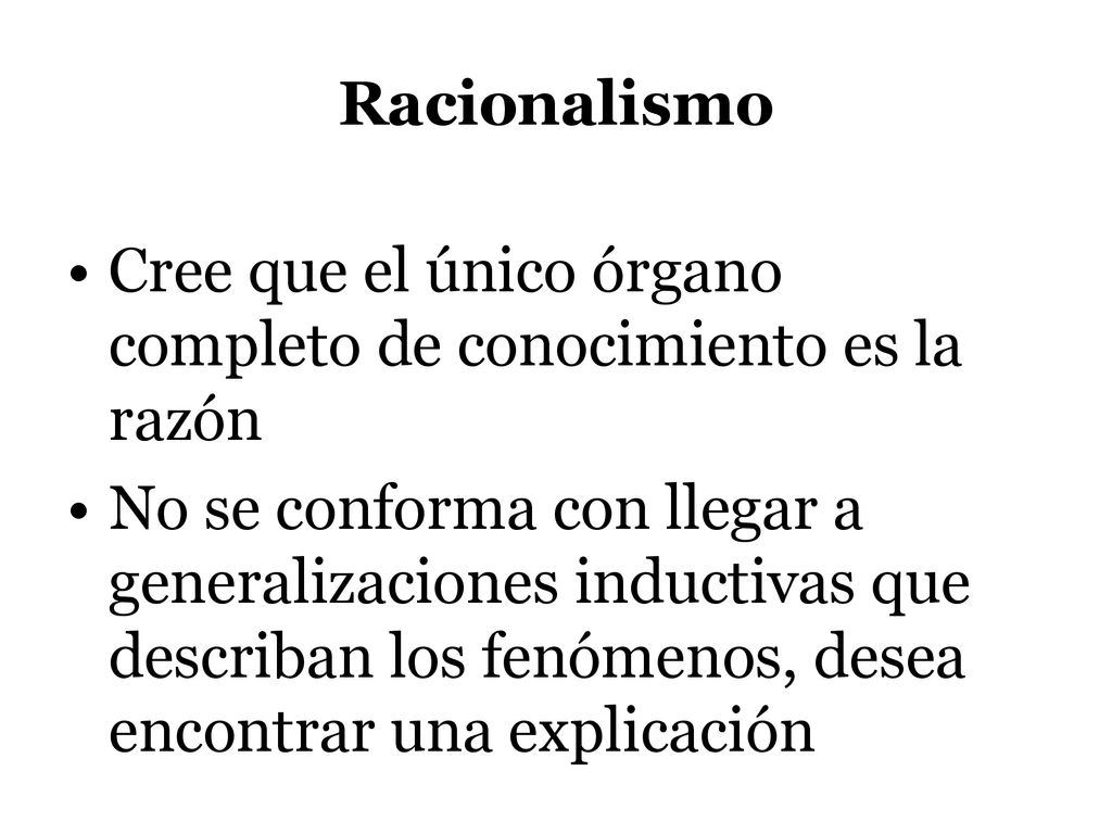 Racionalismo Cree que el único órgano completo de conocimiento es la razón.