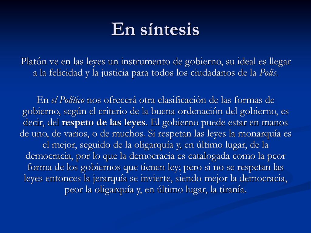 En síntesis Platón ve en las leyes un instrumento de gobierno, su ideal es llegar a la felicidad y la justicia para todos los ciudadanos de la Polis.