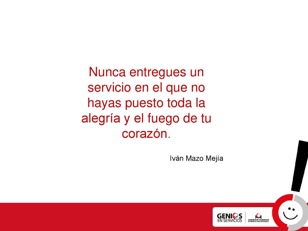 Nunca entregues un servicio en el que no hayas puesto toda la alegría y el fuego de tu corazón.