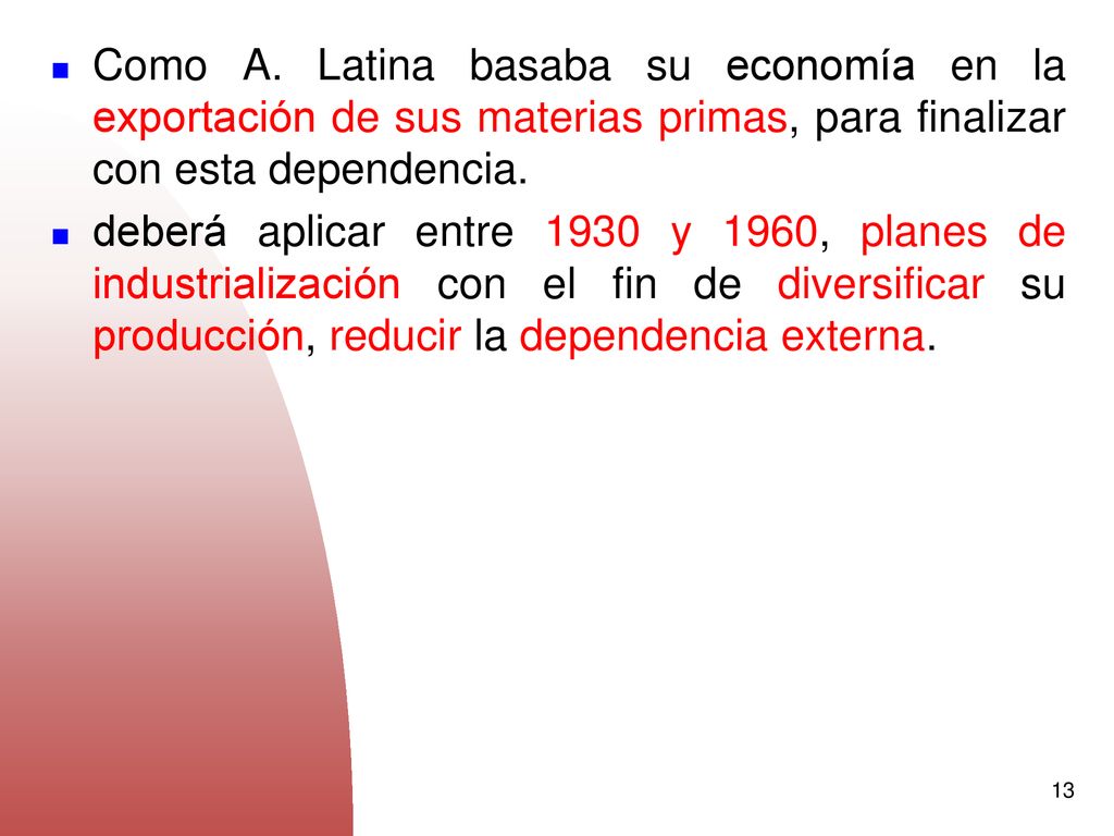Como A. Latina basaba su economía en la exportación de sus materias primas, para finalizar con esta dependencia.