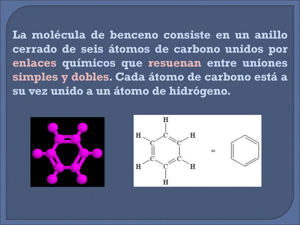 La molécula de benceno consiste en un anillo cerrado de seis átomos de carbono unidos por enlaces químicos que resuenan entre uniones simples y dobles.