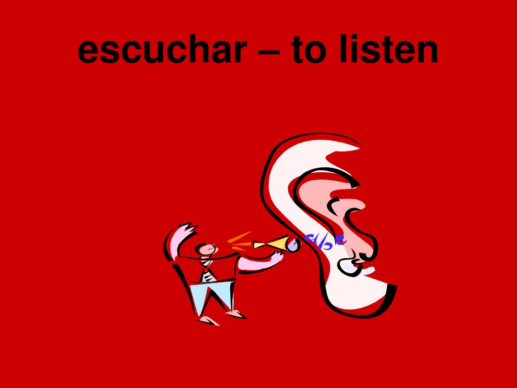 escuchar – to listen