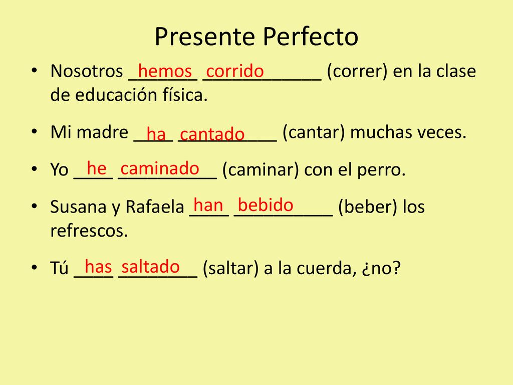 Presente Perfecto Nosotros _______ ____________ (correr) en la clase de educación física. Mi madre ____ __________ (cantar) muchas veces.