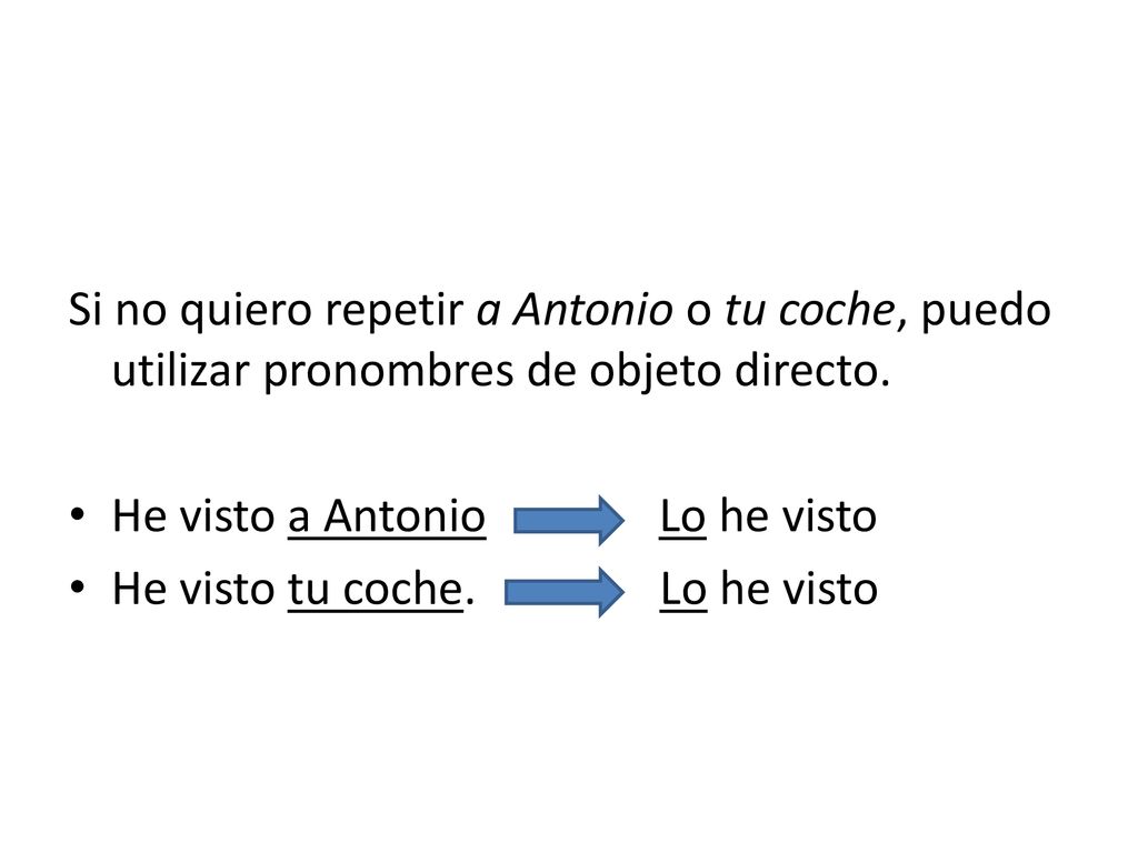 Si no quiero repetir a Antonio o tu coche, puedo utilizar pronombres de objeto directo.
