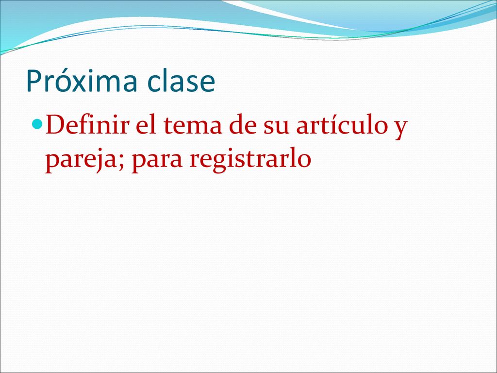 Próxima clase Definir el tema de su artículo y pareja; para registrarlo