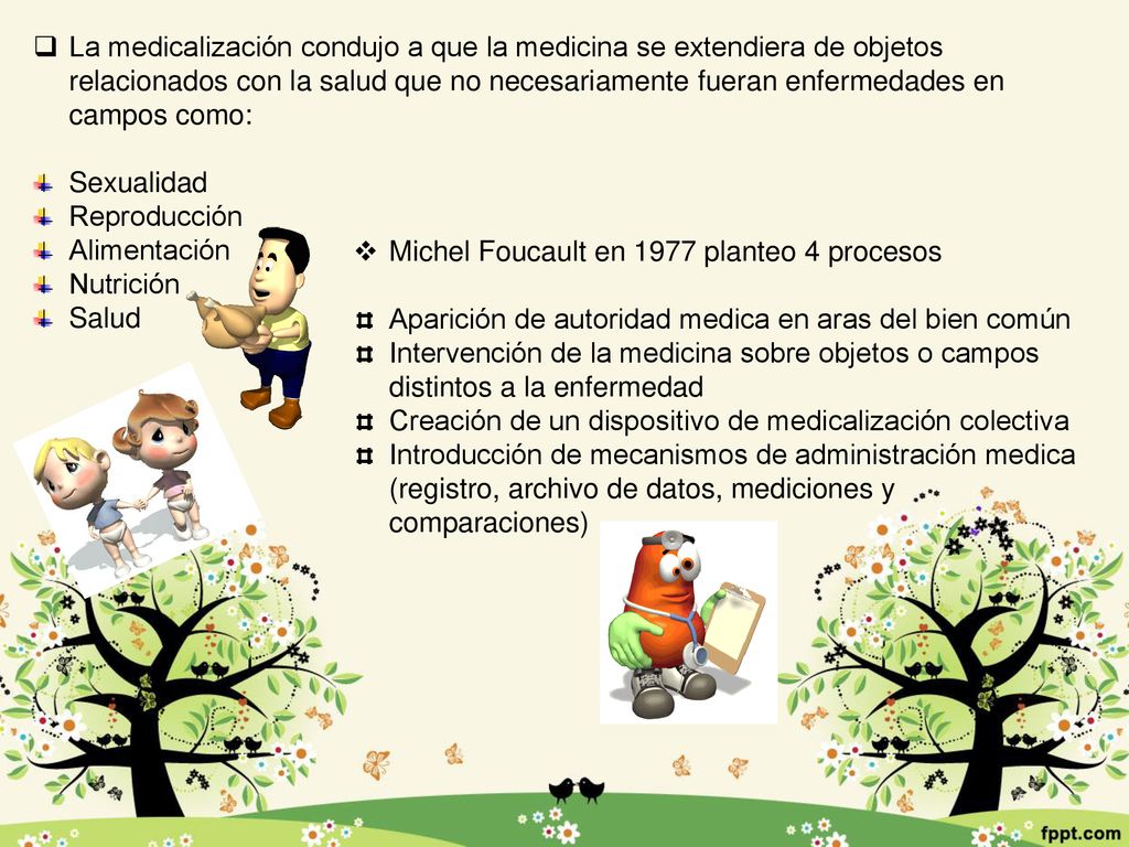 La medicalización condujo a que la medicina se extendiera de objetos relacionados con la salud que no necesariamente fueran enfermedades en campos como: