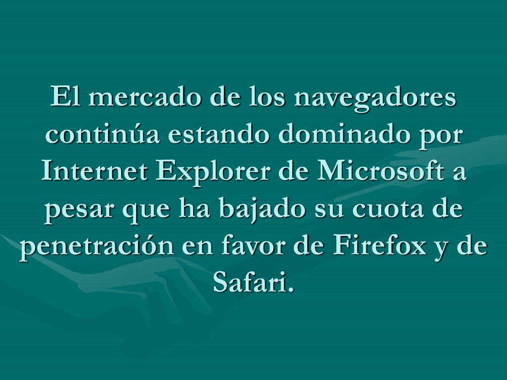 El mercado de los navegadores continúa estando dominado por Internet Explorer de Microsoft a pesar que ha bajado su cuota de penetración en favor de Firefox y de Safari.