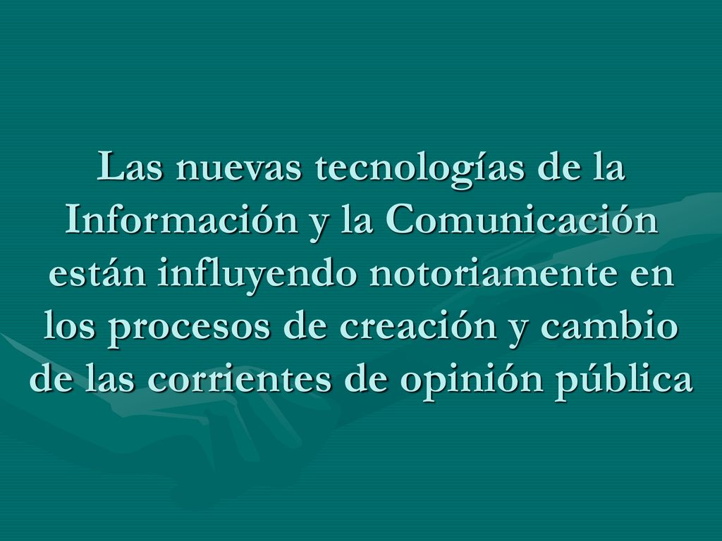 Las nuevas tecnologías de la Información y la Comunicación están influyendo notoriamente en los procesos de creación y cambio de las corrientes de opinión pública