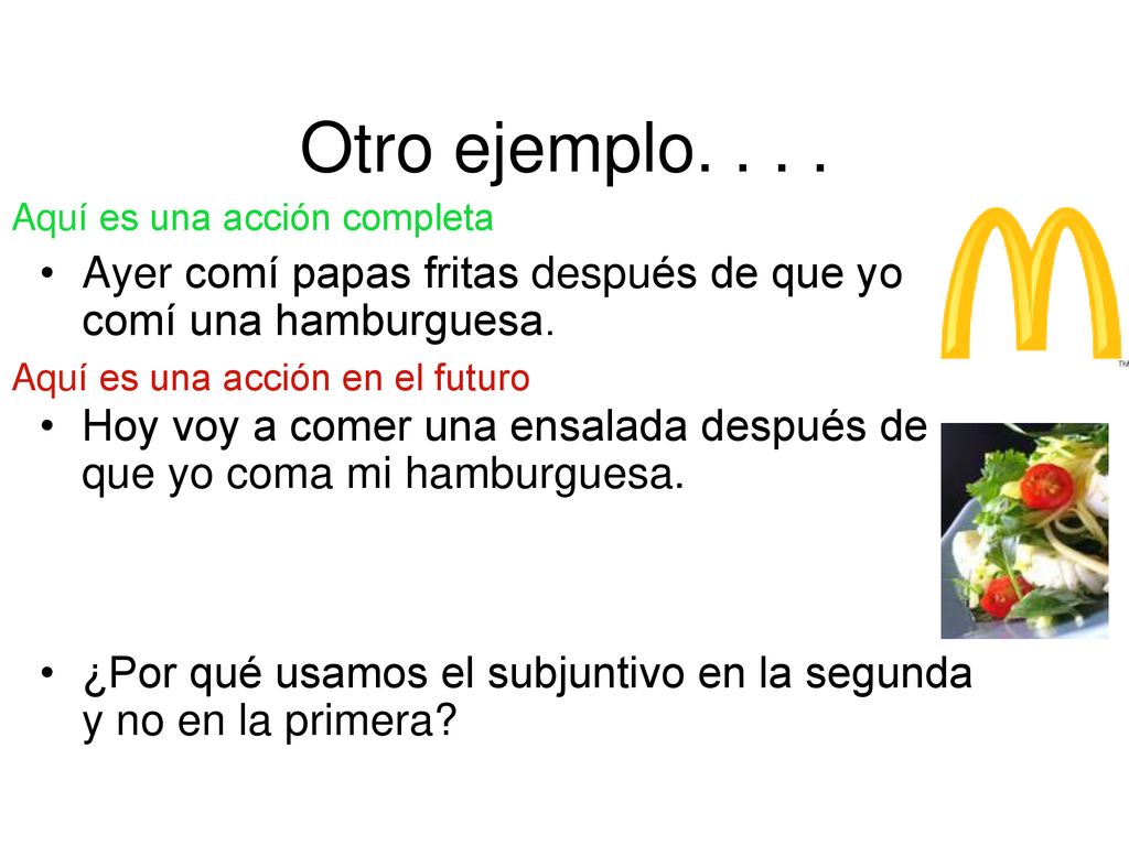 Otro ejemplo Aquí es una acción completa. Ayer comí papas fritas después de que yo comí una hamburguesa.