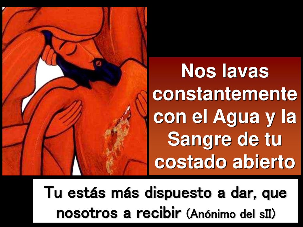 Nos lavas constantemente con el Agua y la Sangre de tu costado abierto