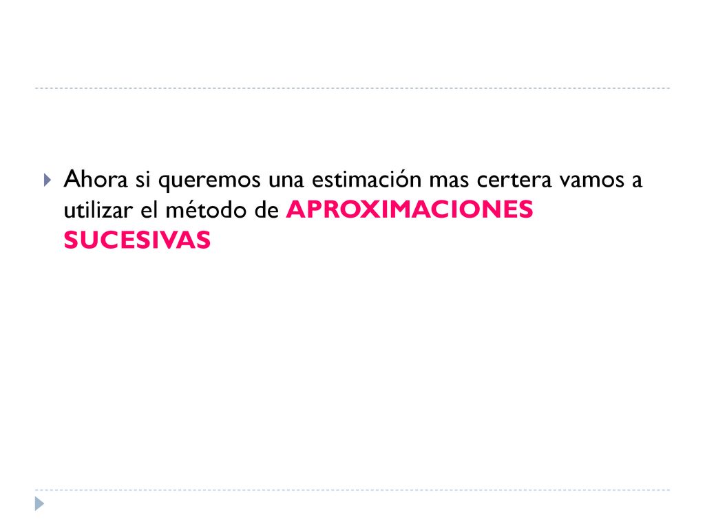Ahora si queremos una estimación mas certera vamos a utilizar el método de APROXIMACIONES SUCESIVAS