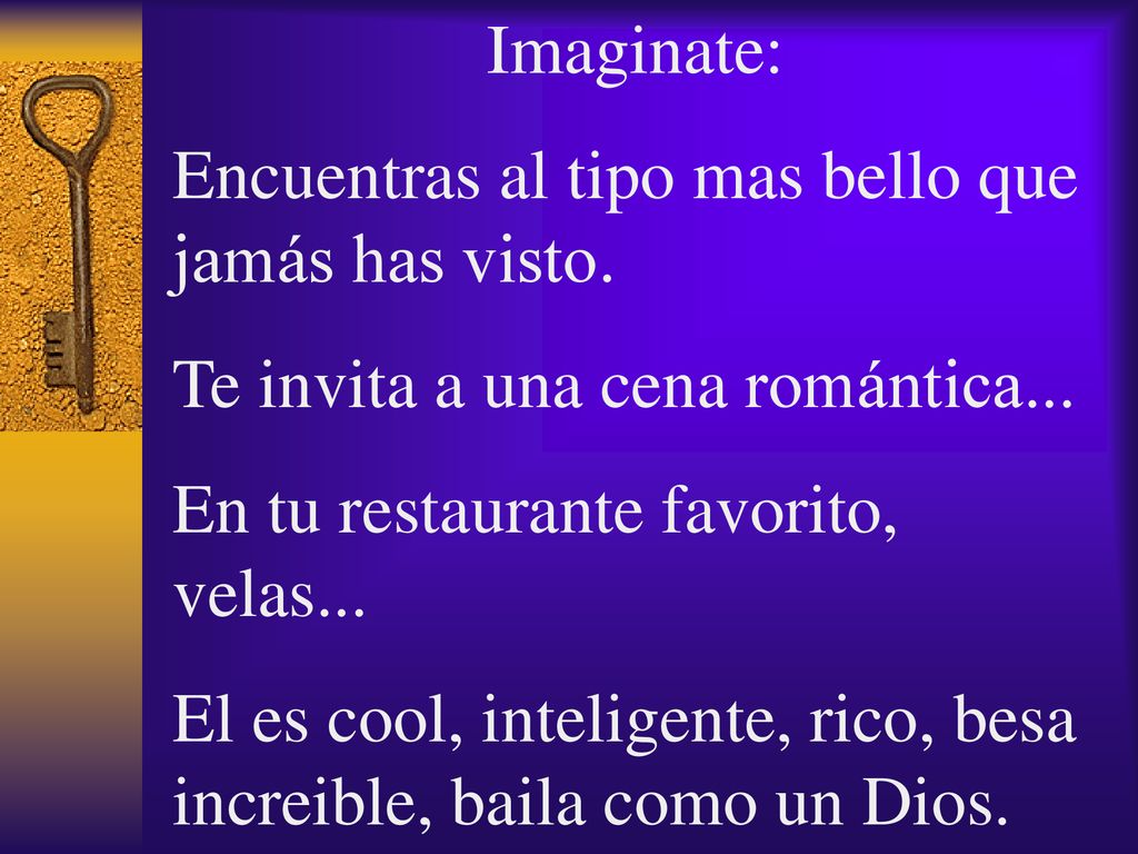 Imaginate: Encuentras al tipo mas bello que jamás has visto. Te invita a una cena romántica... En tu restaurante favorito, velas...