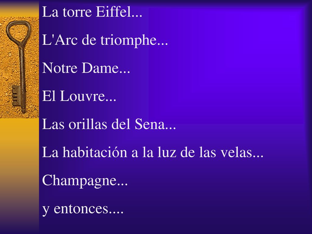 La torre Eiffel... L Arc de triomphe... Notre Dame... El Louvre... Las orillas del Sena... La habitación a la luz de las velas...